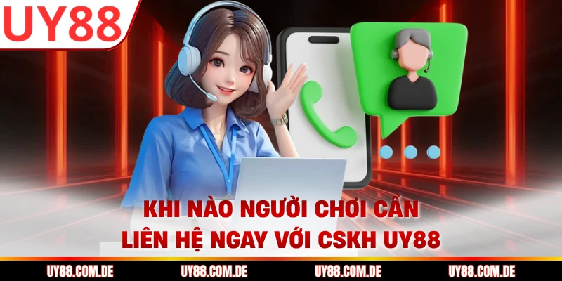 Khi nào người chơi cần liên hệ ngay với CSKH UY88